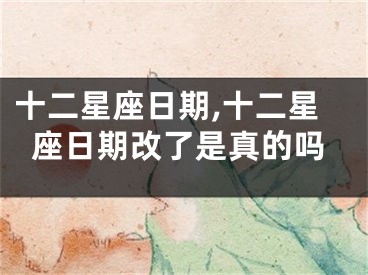 十二星座日期,十二星座日期改了是真的吗