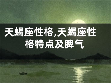 天蝎座性格,天蝎座性格特点及脾气