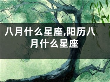 八月什么星座,阳历八月什么星座