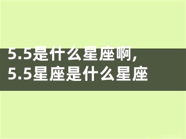 5.5是什么星座啊,5.5星座是什么星座