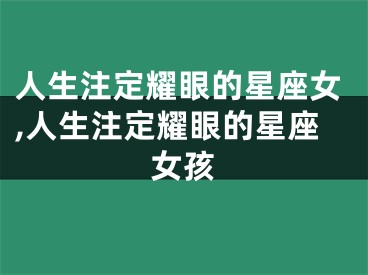 人生注定耀眼的星座女,人生注定耀眼的星座女孩