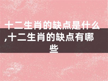 十二生肖的缺点是什么,十二生肖的缺点有哪些