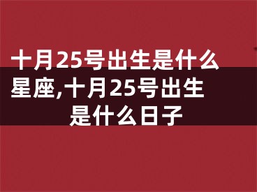 十月25号出生是什么星座,十月25号出生是什么日子