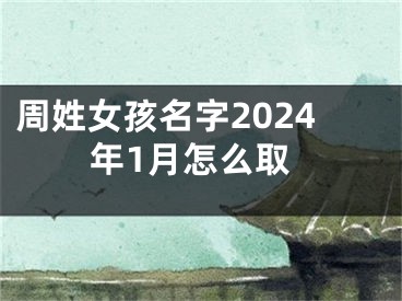 周姓女孩名字2024年1月怎么取